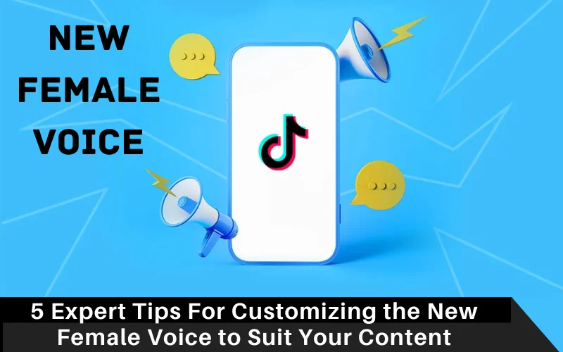 5 Expert Tips For Customizing the New Female Voice to Suit Your Content