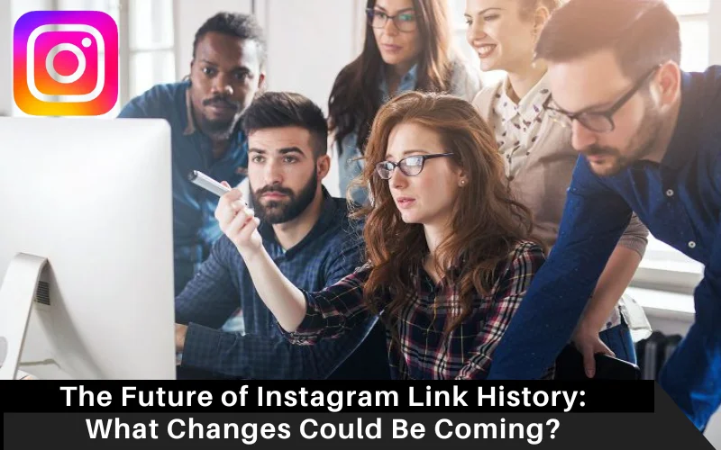 The Future of Instagram Link History_ What Changes Could Be Coming