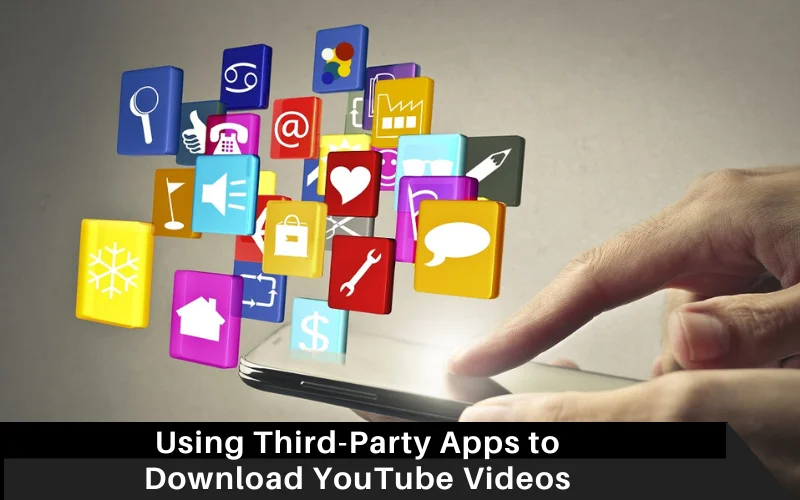 Using Third-Party Apps to Download YouTube Videos