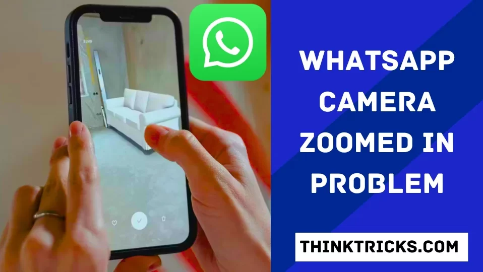 WhatsApp Camera Zoomed in Problem