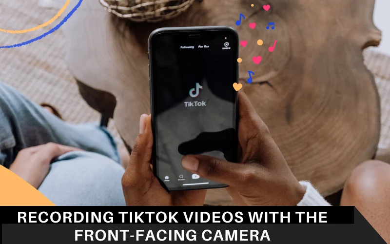 Best practices for recording TikTok videos with the front-facing camera