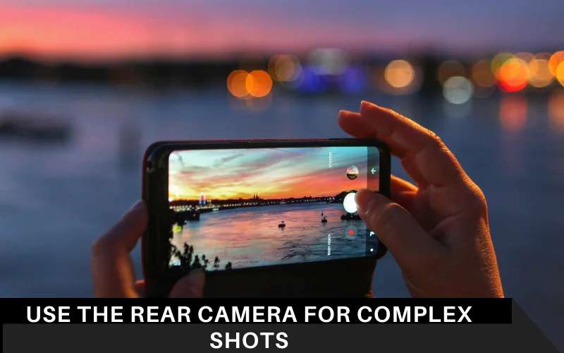 Use the rear camera for complex shots