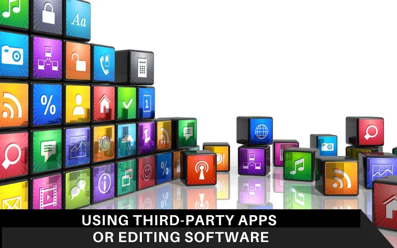 Using Third-Party Apps or Editing Software